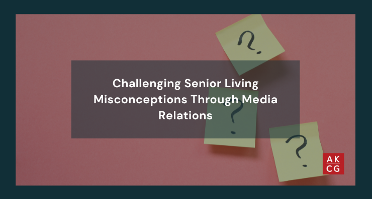 Challenging Senior Living Misconceptions Through Media Relations