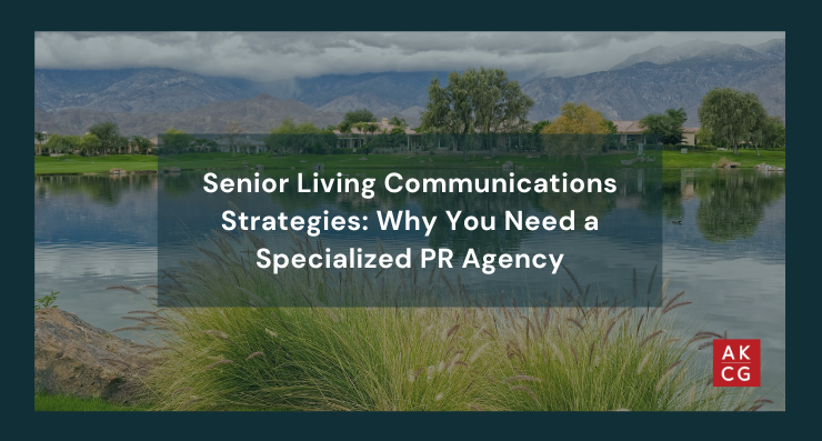 Senior Living Communications Strategies: Why You Need a Specialized PR Agency